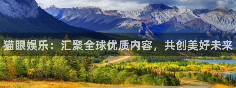 恩佐娱乐：猫眼娱乐：汇聚全球优质内容，共创美好未来